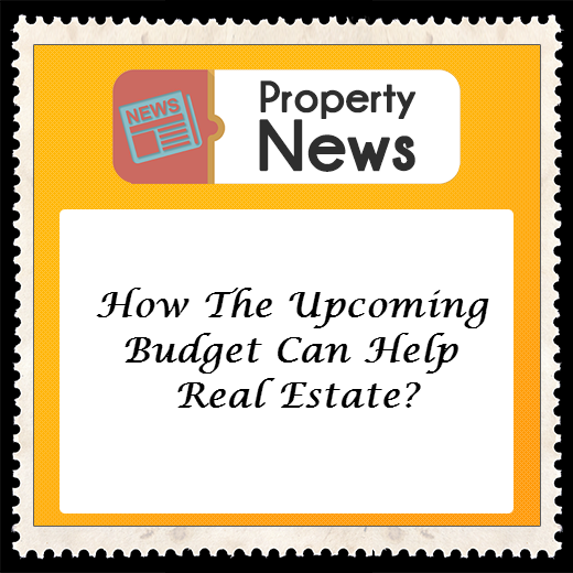 How the Upcoming Budget can Help Real Estate